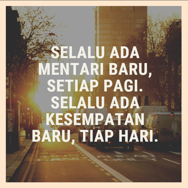 Selalu ada mentari baru, setiap pagi